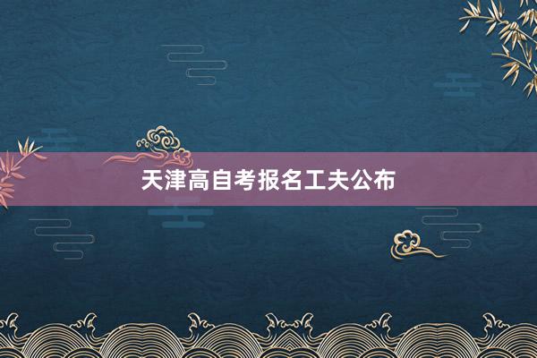 天津高自考报名工夫公布