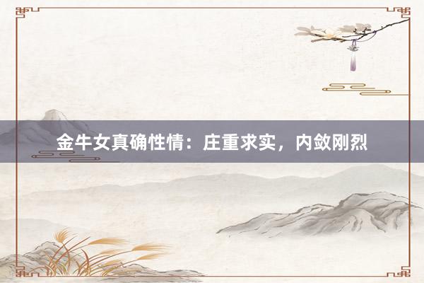 金牛女真确性情：庄重求实，内敛刚烈